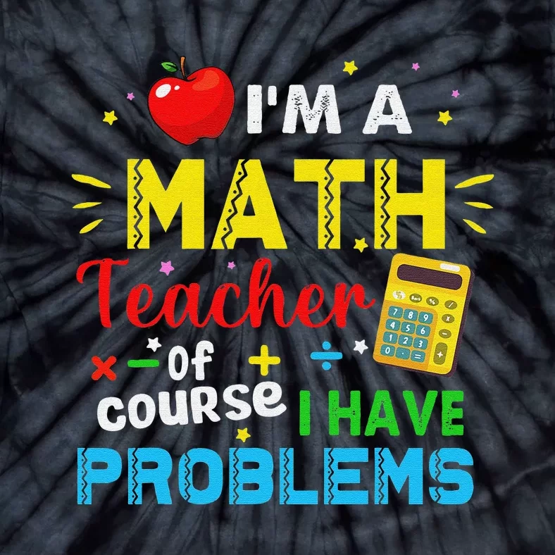 Funny I'm a math teacher of course I have problems Tie-Dye T-Shirt