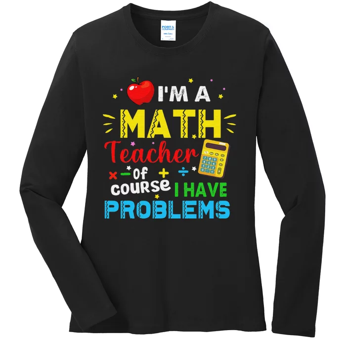 Funny I'm a math teacher of course I have problems Ladies Long Sleeve Shirt