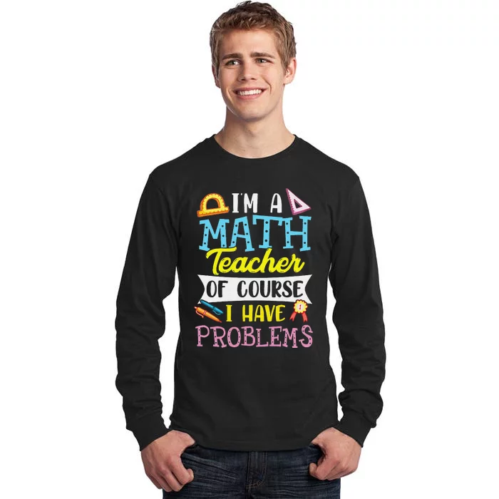 Funny I'm a math teacher of course I have problems Tall Long Sleeve T-Shirt