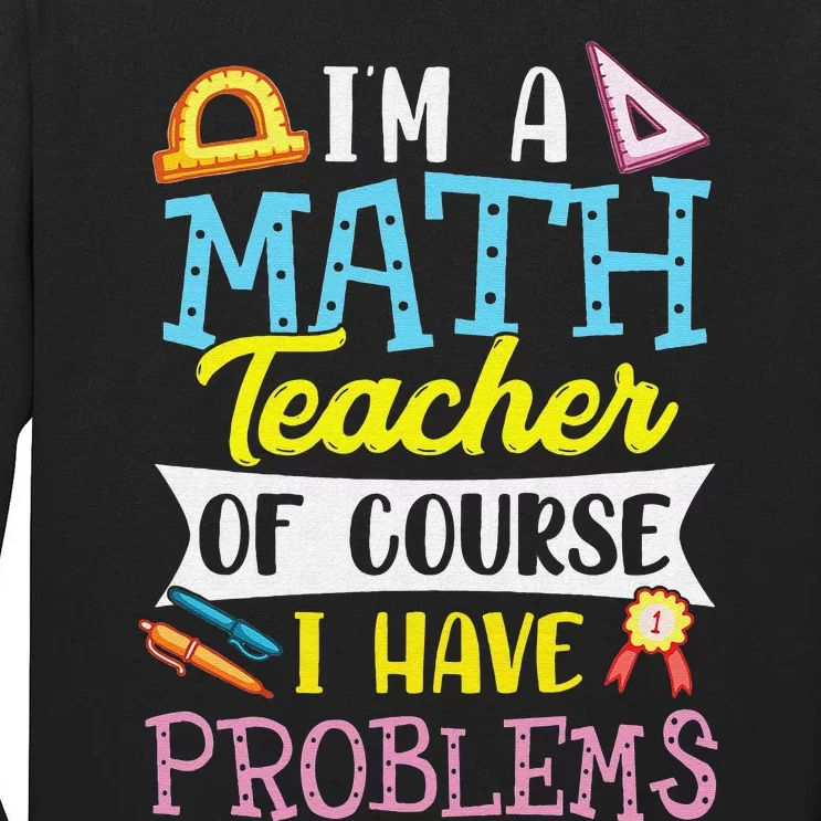 Funny I'm a math teacher of course I have problems Tall Long Sleeve T-Shirt