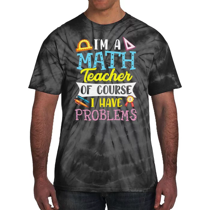 Funny I'm a math teacher of course I have problems Tie-Dye T-Shirt