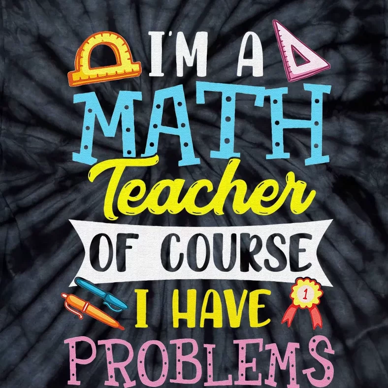 Funny I'm a math teacher of course I have problems Tie-Dye T-Shirt