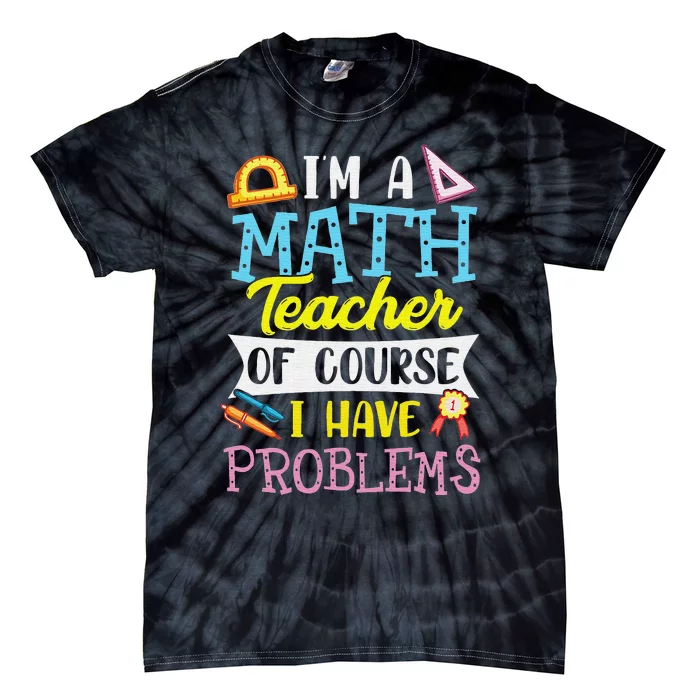 Funny I'm a math teacher of course I have problems Tie-Dye T-Shirt