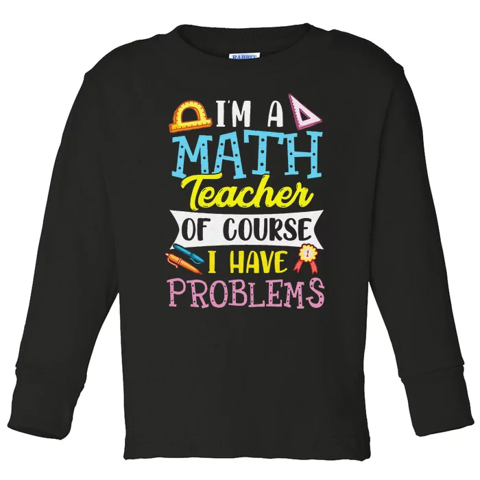 Funny I'm a math teacher of course I have problems Toddler Long Sleeve Shirt