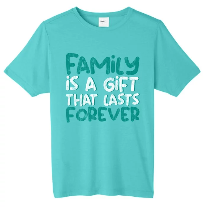 Family Is A Gift That Lasts Forever Giftgift Great Gift ChromaSoft Performance T-Shirt