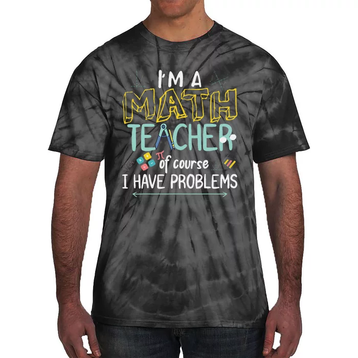 Funny I'm a math teacher of course I have problems Tie-Dye T-Shirt