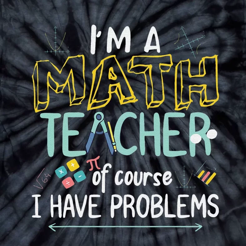 Funny I'm a math teacher of course I have problems Tie-Dye T-Shirt