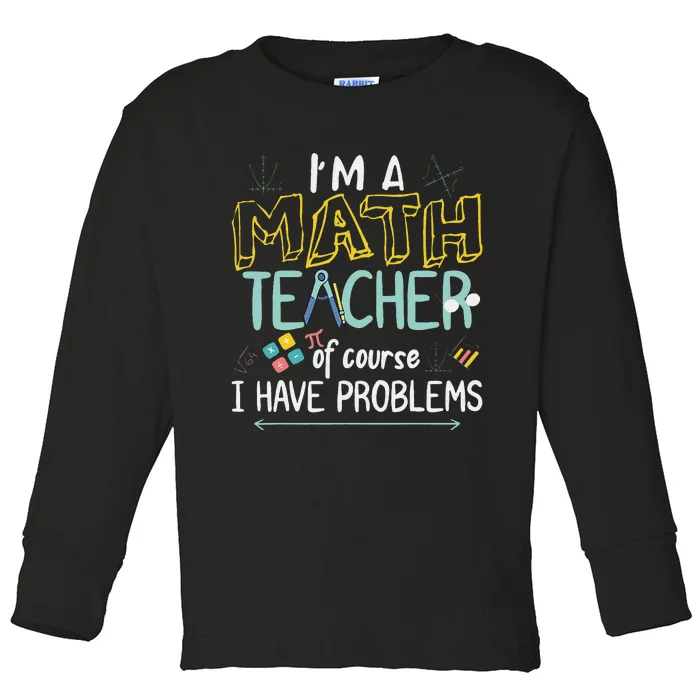 Funny I'm a math teacher of course I have problems Toddler Long Sleeve Shirt