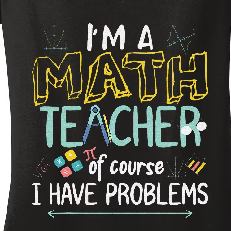 Funny I'm a math teacher of course I have problems Women's V-Neck T-Shirt