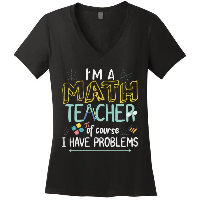 Funny I'm a math teacher of course I have problems Women's V-Neck T-Shirt