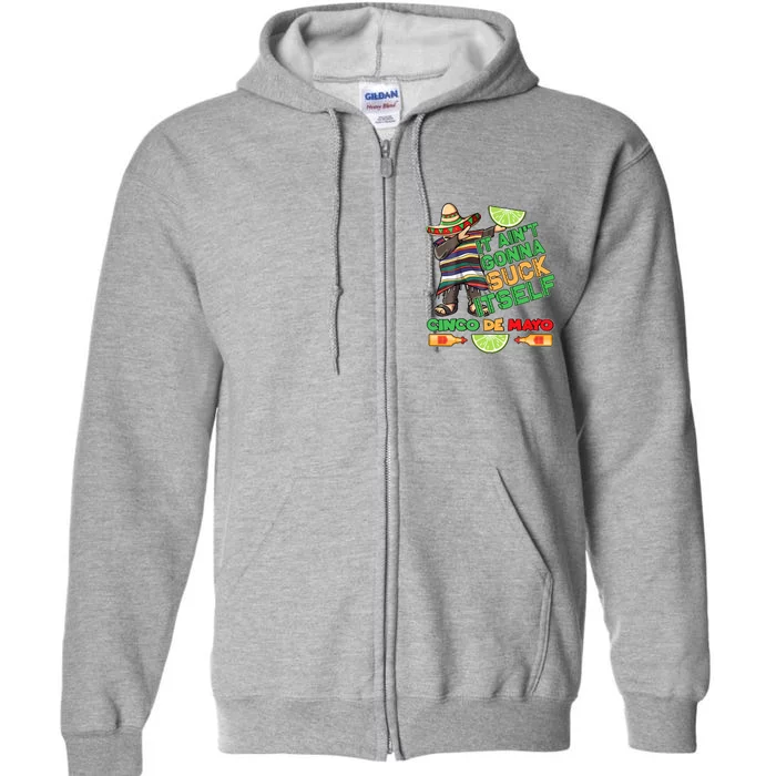 Funny It Ain't Gonna Suck Itself Cinco De Mayo Full Zip Hoodie