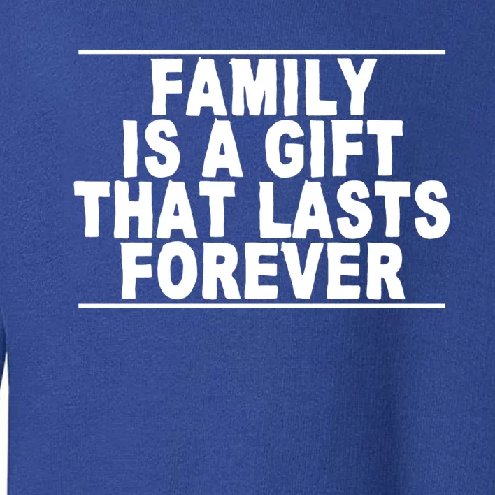 Family Is A Gift That Lasts Forever Cute Giftcute Giftcute Gift Great Gift Toddler Sweatshirt