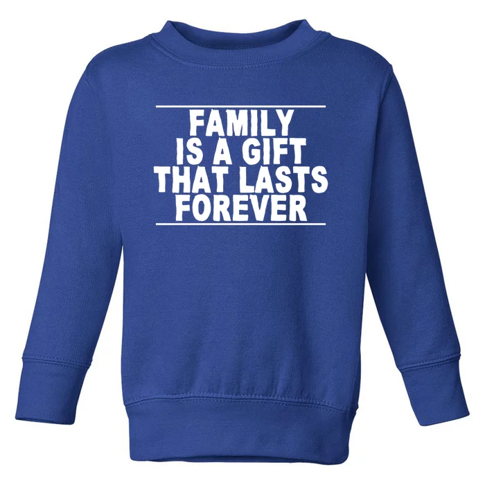 Family Is A Gift That Lasts Forever Cute Giftcute Giftcute Gift Great Gift Toddler Sweatshirt