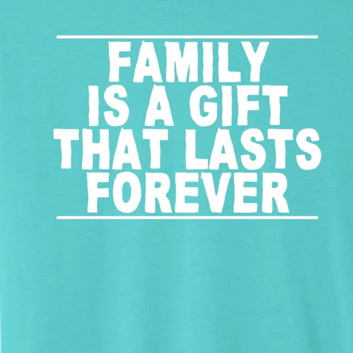 Family Is A Gift That Lasts Forever Cute Giftcute Giftcute Gift Great Gift ChromaSoft Performance T-Shirt