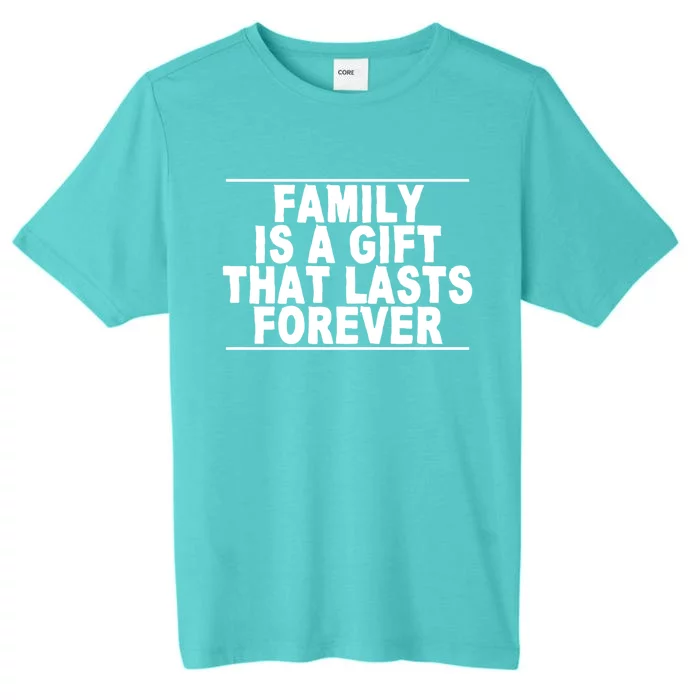 Family Is A Gift That Lasts Forever Cute Giftcute Giftcute Gift Great Gift ChromaSoft Performance T-Shirt