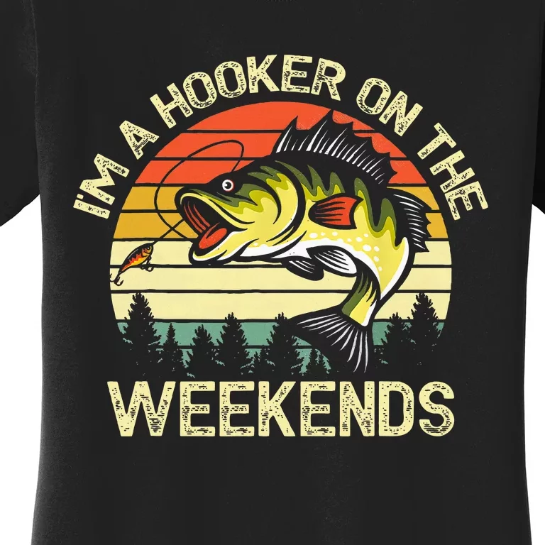 Fishing Im A Hooker On The Weekends Bass Fish Women's T-Shirt