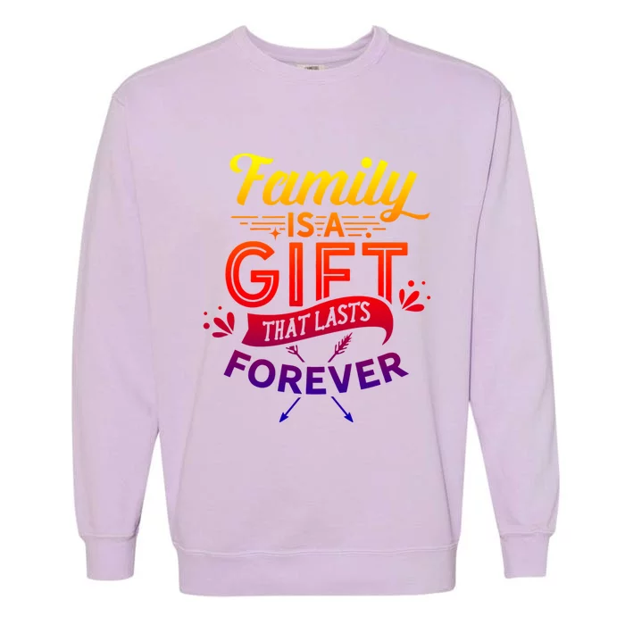 Family Is A Gift That Lasts Forever Families Reunion Party Cool Gift Garment-Dyed Sweatshirt