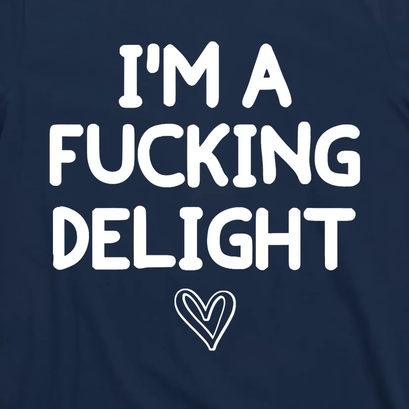 Funny, I'm A Fucking Delight Joke Sarcastic T-Shirt