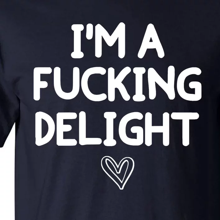 Funny, I'm A Fucking Delight Joke Sarcastic Tall T-Shirt