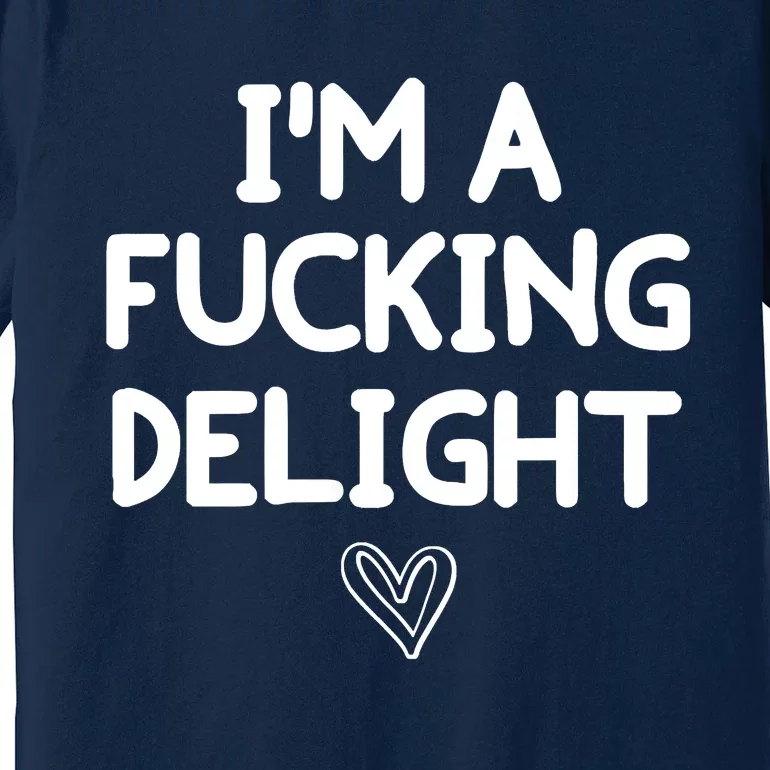 Funny, I'm A Fucking Delight Joke Sarcastic Premium T-Shirt