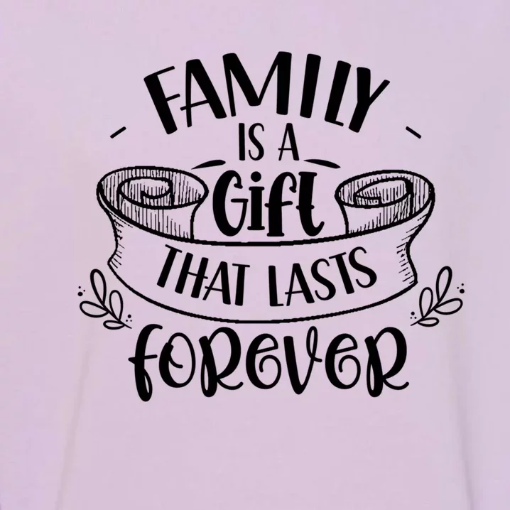 Family Is A Gift That Lasts Forever Relatives Reunion Gift Garment-Dyed Sweatshirt