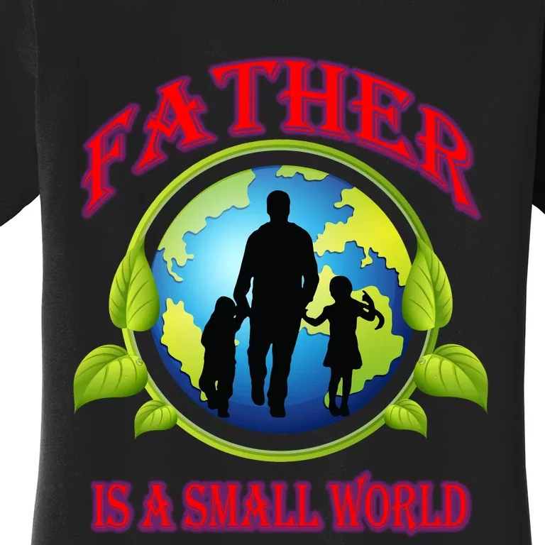 Father Is A Small World Funny Dad Gift Women's T-Shirt