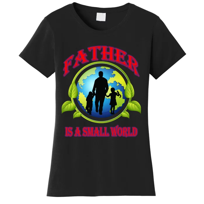 Father Is A Small World Funny Dad Gift Women's T-Shirt