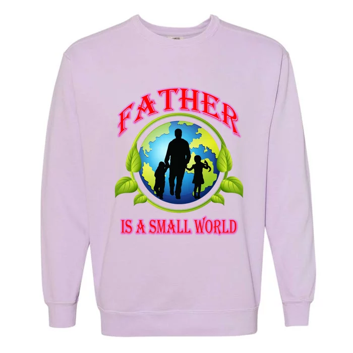 Father Is A Small World Funny Dad Gift Garment-Dyed Sweatshirt