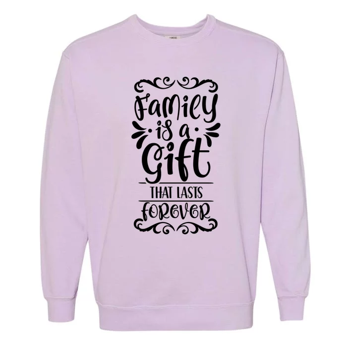 Family Is A Gift That Lasts Forever Relatives Reunion Meaningful Gift Garment-Dyed Sweatshirt