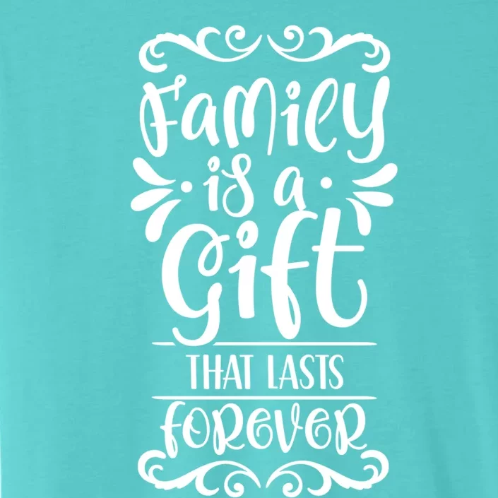 Family Is A Gift That Lasts Forever Relatives Reunion Meaningful Gift ChromaSoft Performance T-Shirt