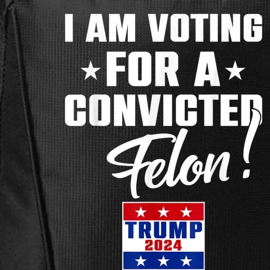 Funny I Am Voting For A Convicted Felon Support Trump 2024 City Backpack