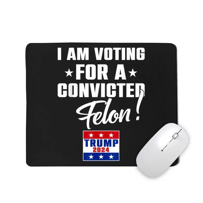 Funny I Am Voting For A Convicted Felon Support Trump 2024 Mousepad