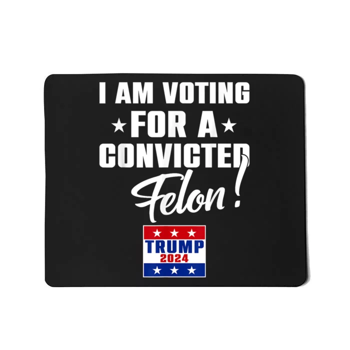 Funny I Am Voting For A Convicted Felon Support Trump 2024 Mousepad