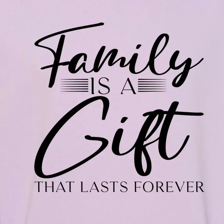 Family Is A Gift That Lasts Forever Gift Garment-Dyed Sweatshirt