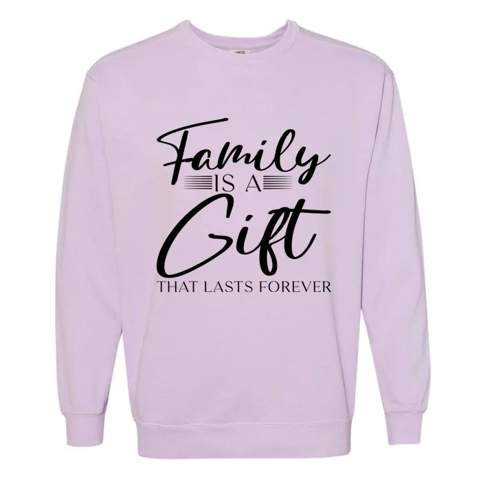 Family Is A Gift That Lasts Forever Gift Garment-Dyed Sweatshirt