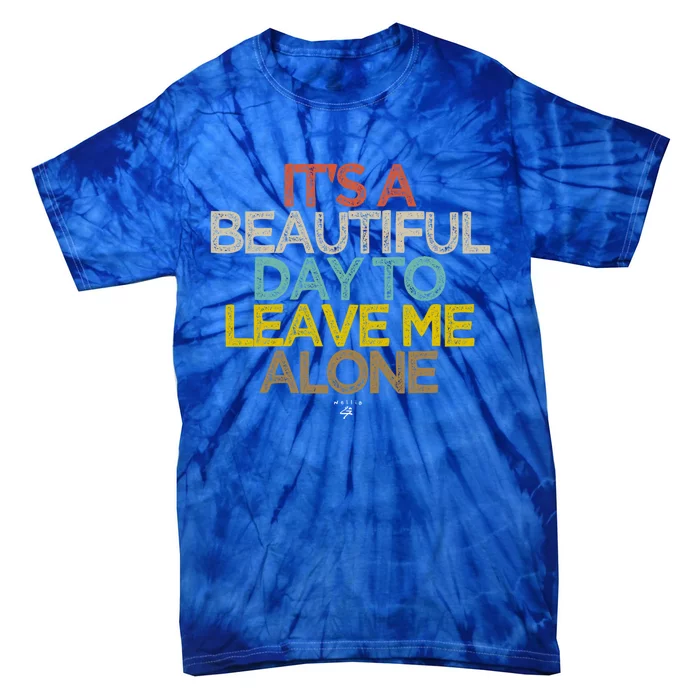 Funny Its A Beautiful Day To Leave Me Alone Novelty Gift Meaningful Gift Tie-Dye T-Shirt