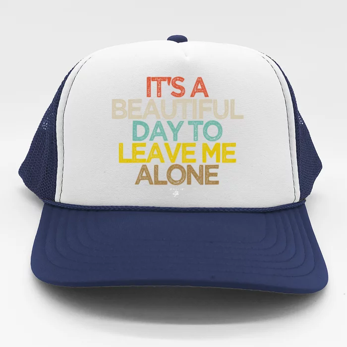 Funny Its A Beautiful Day To Leave Me Alone Novelty Gift Meaningful Gift Trucker Hat