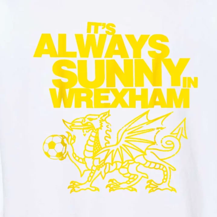 Funny ItS Always Sunny In Wrexham Wales Dragon Football Garment-Dyed Sweatshirt