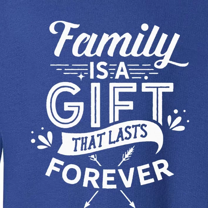 Family Is A Gift That Lasts Forever Families Reunion Party Toddler Sweatshirt