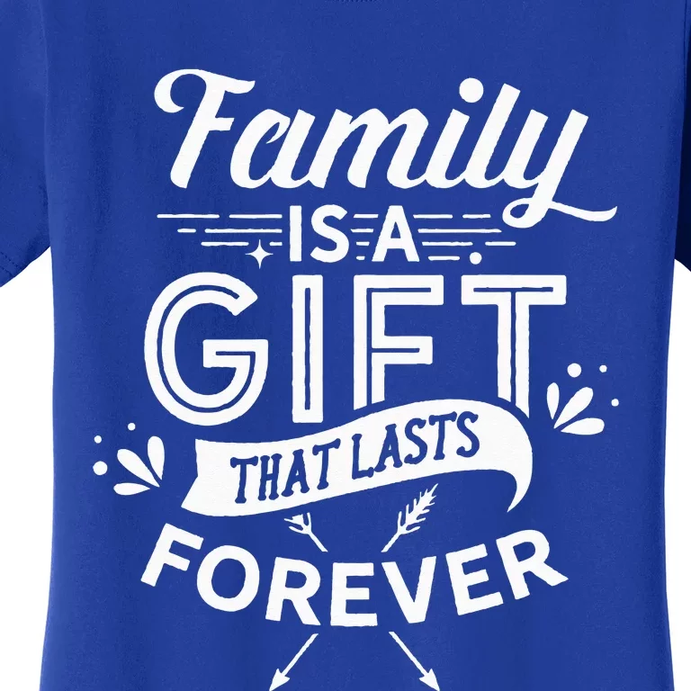 Family Is A Gift That Lasts Forever Families Reunion Party Women's T-Shirt