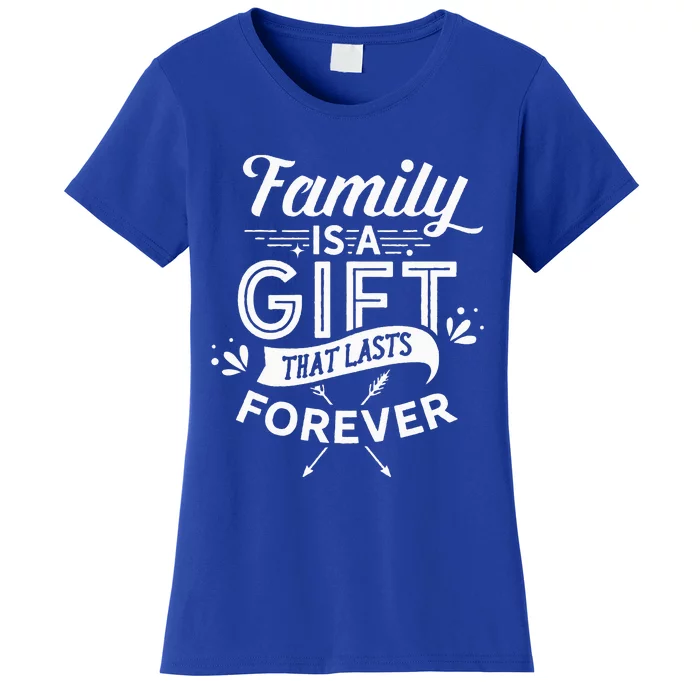 Family Is A Gift That Lasts Forever Families Reunion Party Women's T-Shirt