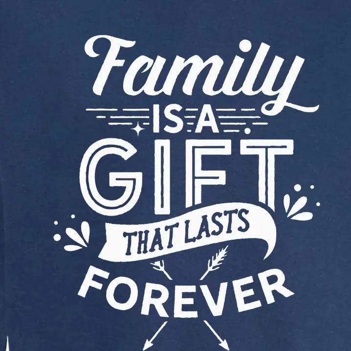 Family Is A Gift That Lasts Forever Families Reunion Party Garment-Dyed Sweatshirt