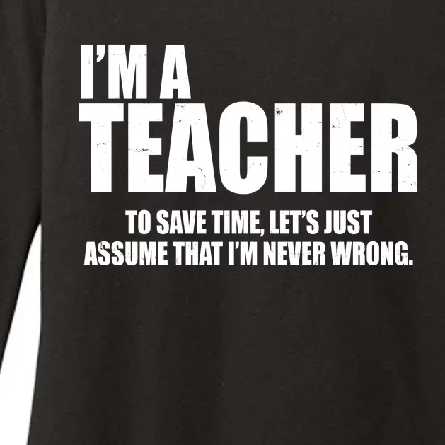 Funny Im A Teacher To Save Time Lets Just Assume That Im Never Wrong Womens CVC Long Sleeve Shirt