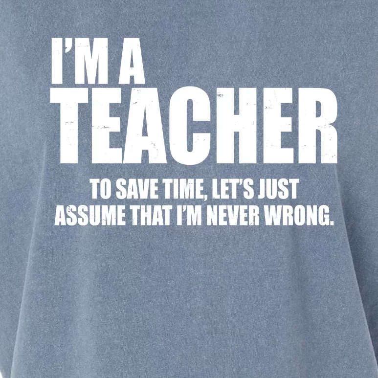 Funny Im A Teacher To Save Time Lets Just Assume That Im Never Wrong Garment-Dyed Women's Muscle Tee