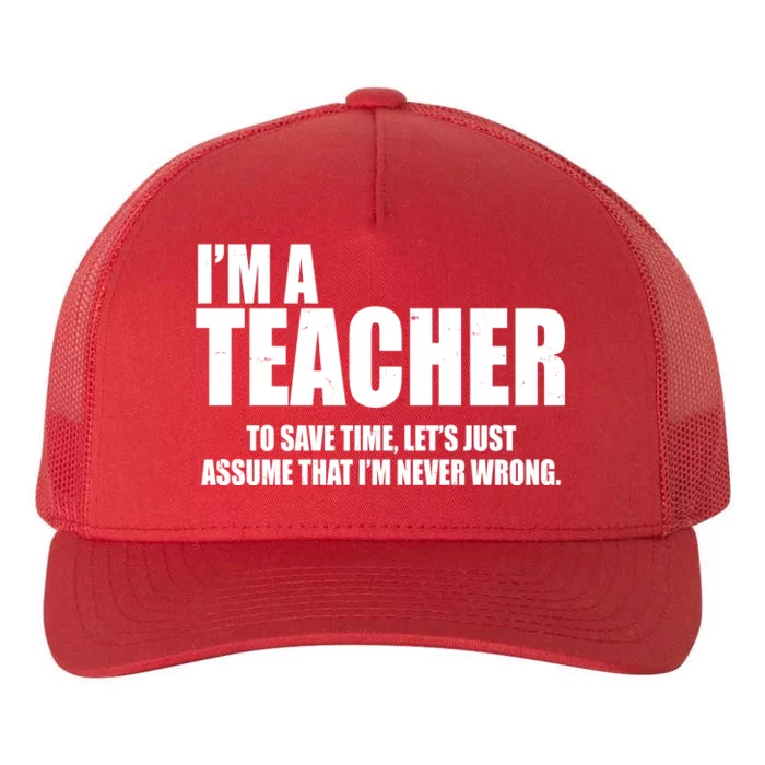 Funny Im A Teacher To Save Time Lets Just Assume That Im Never Wrong Yupoong Adult 5-Panel Trucker Hat