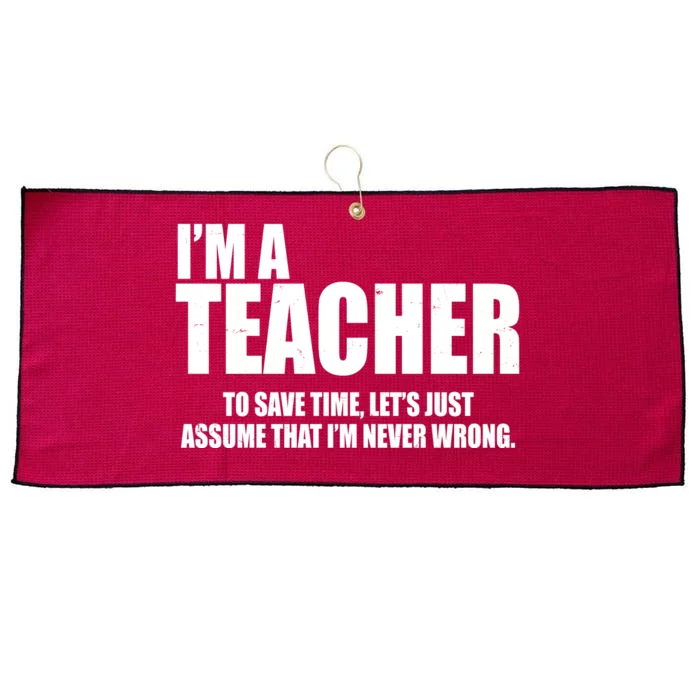 Funny Im A Teacher To Save Time Lets Just Assume That Im Never Wrong Large Microfiber Waffle Golf Towel