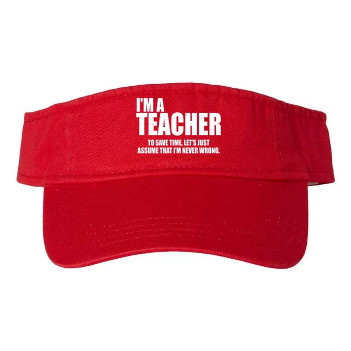 Funny Im A Teacher To Save Time Lets Just Assume That Im Never Wrong Valucap Bio-Washed Visor