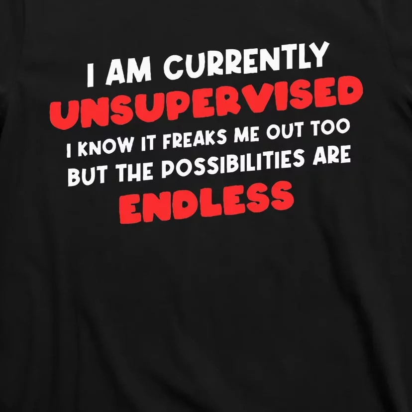 Funny I Am Currently Unsupervised I Know It Freaks Me T-Shirt