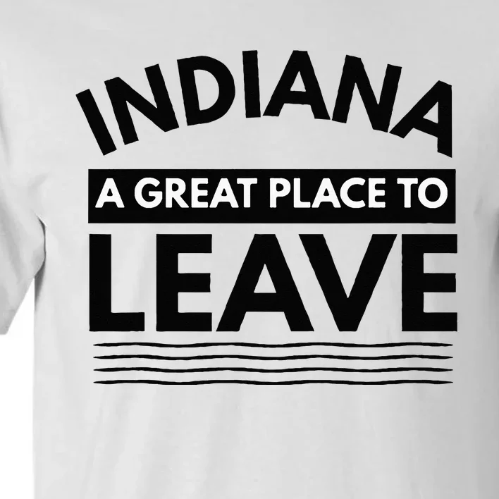 Funny Indiana A Great Place To Leave Sarcastic Indiana Retro Tall T-Shirt