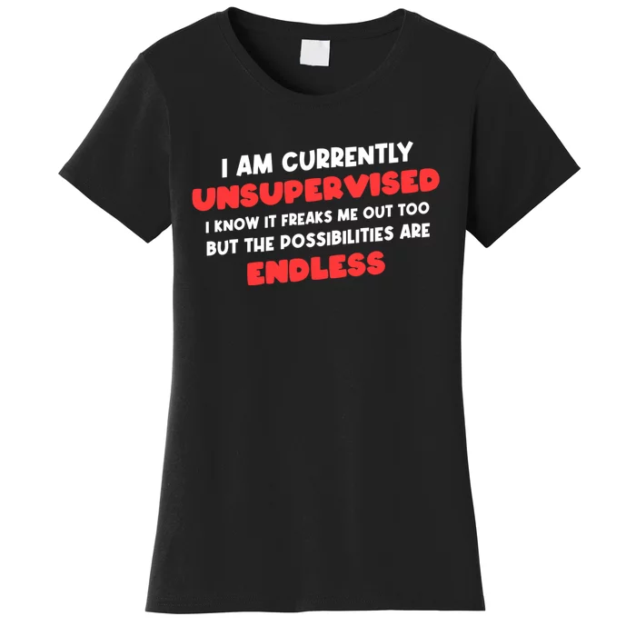 Funny I Am Currently Unsupervised I Know It Freaks Me Women's T-Shirt